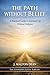 The Path Without Belief by J. Walton Dean