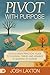Pivot With Purpose: Your 52-week Practical Guide to Flourish, Thrive, and Advance in Seasons of Change