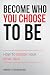 Become Who You Choose To Be...