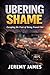 Ubering Shame by Jeremy James Ubering Shame by Jeremy James