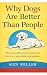 Why Dogs are better than People by Ken Miller