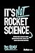 It's Not Rocket Science: 25 Real-Life Lessons to Help Entrepreneurs Start, Grow, and Lead a Successful Business