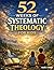 52 Weeks of Systematic Theology for Kids by Caleb J. Turner