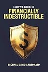 How to Become Financially Indestructible by Michael David Santonato