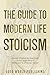 The Guide to Modern Life Stoicism: Ancient Wisdom for Emotional Clarity, Inner Peace & Resilience in a Chaotic World