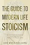 The Guide to Modern Life Stoicism: Ancient Wisdom for Emotional Clarity, Inner Peace & Resilience in a Chaotic World The Guide to Modern Life Stoicism: Ancient Wisdom for Emotional Clarity, Inner Peace & Resilience in a Chaotic World