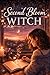 Second Bloom Witch: A Witchy Romantasy About a Single Mom, Dating Apps, Accidental Magic and the Power of Unspoken Wishes