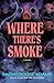 Where There's Smoke: A Nove...