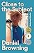 Close to the Subject by Daniel Browning