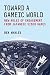 Toward a Gameic World by Ben Whaley