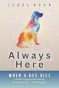 Always Here — When a Dog Dies: A Gentle Companion for Grieving the Loss of a Dog — with AI Support