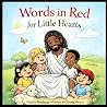Words In Red for Little Hearts: The Red Words of Jesus, Made Gentle for Children Words In Red for Little Hearts: The Red Words of Jesus, Made Gentle for Children