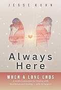 Always Here — When a Love Ends: A Gentle Companion for Dealing with Heartbreak and Healing — with AI Support