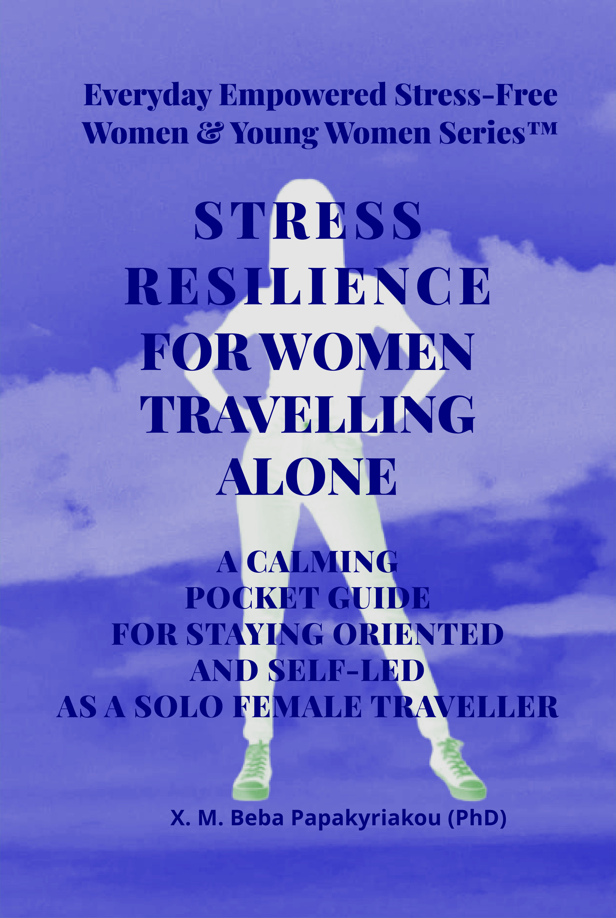 STRESS RESILIENCE FOR WOMEN TRAVELLING ALONE: A CALMING POCKET GUIDE FOR STAYING ORIENTED AND SELF-LED AS A SOLO FEMALE TRAVELLER