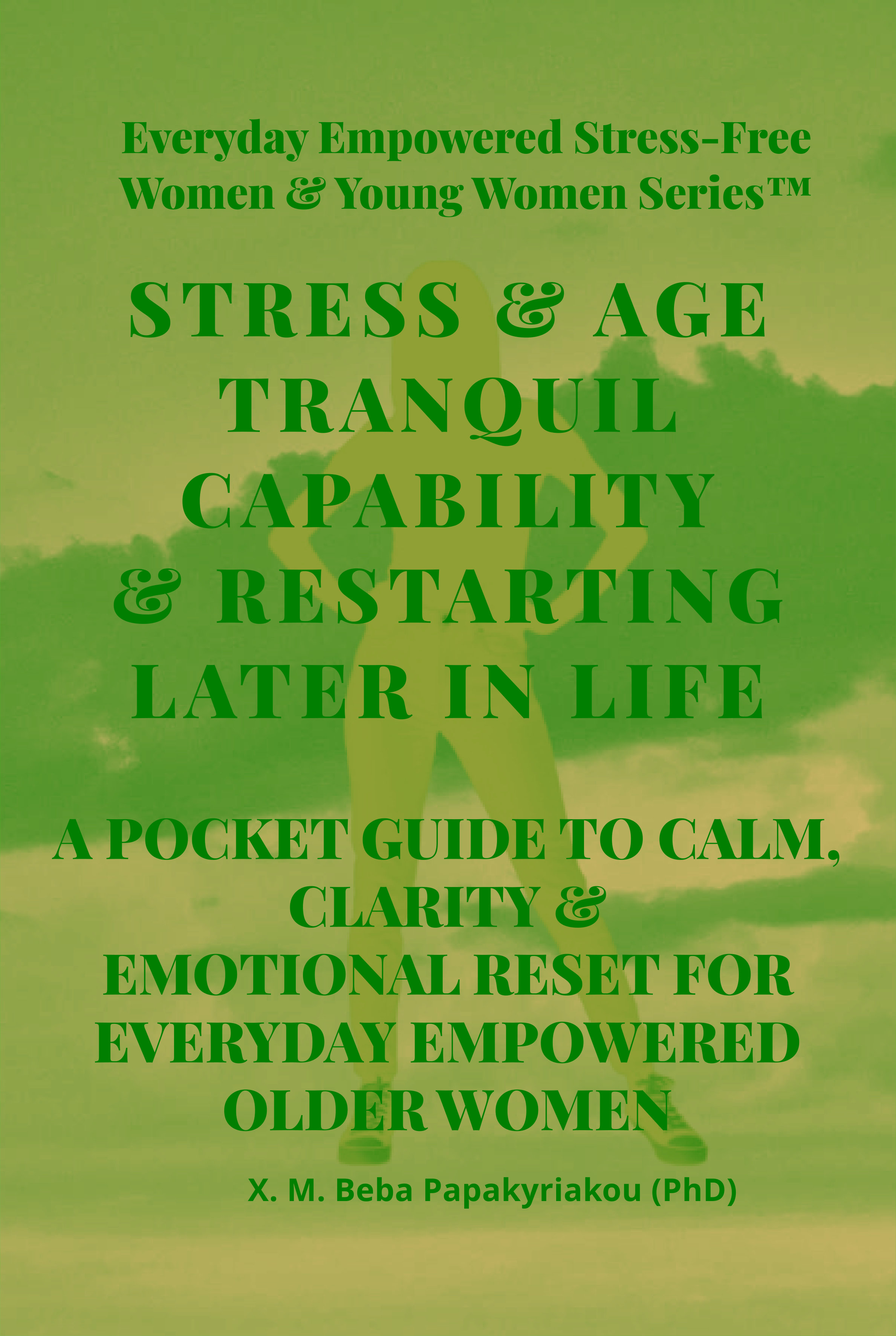 STRESS & AGE TRANQUIL CAPABILITY & RESTARTING LATER IN LIFE: A POCKET GUIDE TO CALM, CLARITY & EMOTIONAL RESET FOR EVERYDAY EMPOWERED OLDER WOMEN