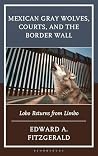 Mexican Gray Wolves, Courts, and the Border Wall by Edward A. Fitzgerald