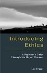 Introducing Ethics: A Beginner’s Guide Through Six Major Thinkers Introducing Ethics: A Beginner’s Guide Through Six Major Thinkers