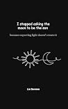 I stopped asking the moon to be the sun I stopped asking the moon to be the sun