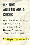 Writing While the World Burns by Sabyasachi Roy