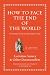How to Face the End of the ...