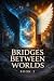 Bridges Between Worlds