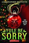 Yule be Sorry by Christopher Krovatin Yule be Sorry by Christopher Krovatin