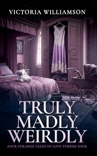 Truly, Madly, Weirdly: Four Strange Tales of Love Turned Sour (Kindle Edition)