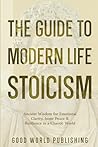 The Guide to Modern Life Stoicism: Ancient Wisdom for Emotional Clarity, Inner Peace & Resilience in a Chaotic World The Guide to Modern Life Stoicism: Ancient Wisdom for Emotional Clarity, Inner Peace & Resilience in a Chaotic World