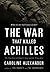 The War That Killed Achilles: The True Story Of Homer's Iliad And The Trojan War