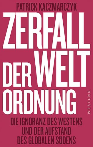 Zerfall der Weltordnung: Die Ignoranz des Westens und der Aufstand des globalen Südens (German Edition)