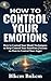 How to Control your Emotions: How to Control Your Mind, Techniques to Help Control Your Emotions, Secrets on How to Control Your Anger