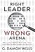 Right Leader, Wrong Arena: ...