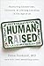 Human Raised: Nurturing Connection, Curiosity & Lifelong Learning in the Age of AI