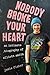 Nobody Broke Your Heart: An...