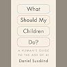 What Should My Children Do?: A Human's Guide to the Age of AI