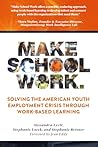 Make School Work™: Solving the American Youth Employment Crisis Through Work-Based Learning