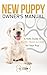 NEW PUPPY OWNER'S MANUAL: A...