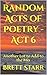 Random Acts of Poetry - Act 6 by Brett Starr