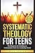 Systematic Theology For Teens by Ryan Foster
