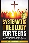 Systematic Theology For Teens: The Blueprint for Building an Unshakeable Faith in a Confusing World – A Complete Guide to the 8 Core Doctrines Every Young Christian Needs to Know Systematic Theology For Teens: The Blueprint for Building an Unshakeable Faith in a Confusing World – A Complete Guide to the 8 Core Doctrines Every Young Christian Needs to Know