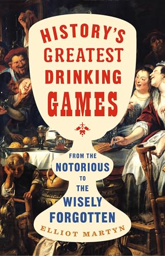 History's Greatest Drinking Games: From the Notorious to the Wisely Forgotten (Hardcover)