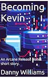 Becoming Kevin: an Arcane Release Notes short story Becoming Kevin: an Arcane Release Notes short story