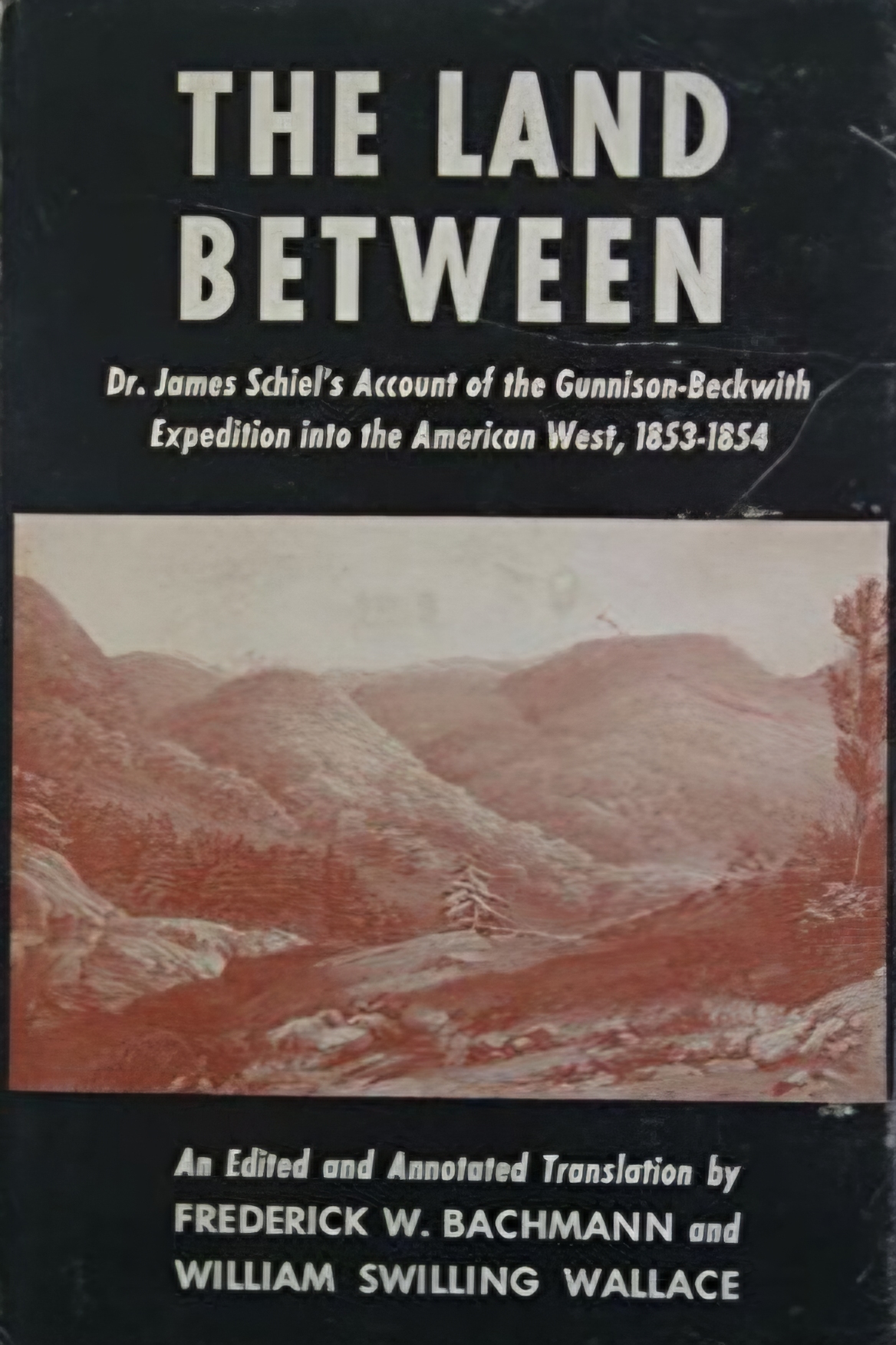 The land between: Dr. James Schiel's account of the Gunnison-Beckwith expedition into the West, 1853-1854 (Great West and Indian series)