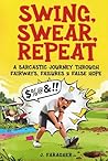 Swing, Swear, Repeat: A Sarcastic Journey Through Fairways, Failures & False Hope