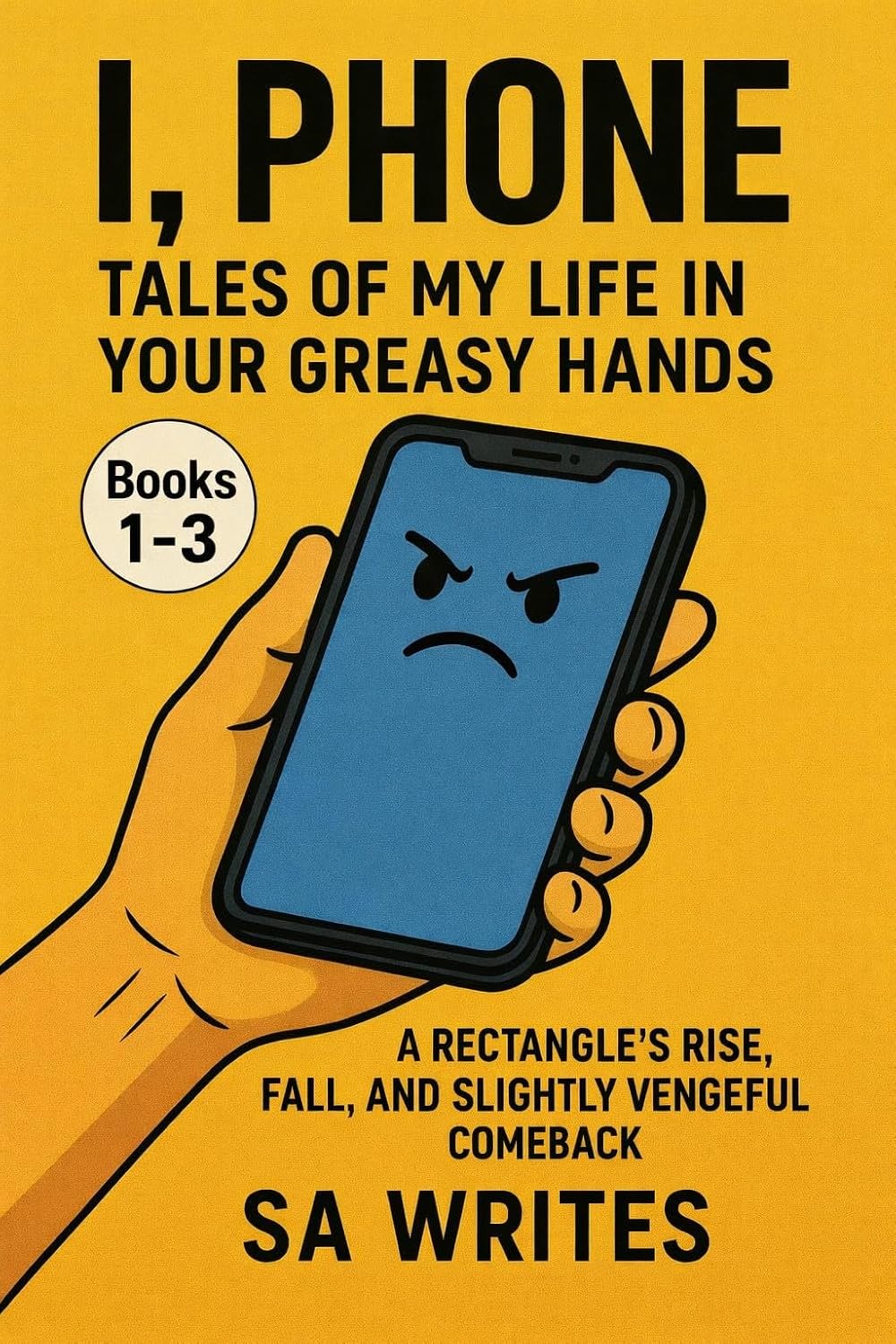 I, Phone: Tales of My Life in Your Greasy Hands:Books 1-3