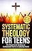 Systematic Theology For Tee...