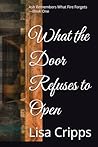 What the Door Refuses to Open: Ash Remembers What Fire Forgets — Book One What the Door Refuses to Open: Ash Remembers What Fire Forgets — Book One