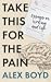 Take This for the Pain by Alex Boyd Take This for the Pain by Alex Boyd