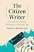 The Citizen Writer: A Guide to Opinion Writing in a Divided Age