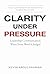 Clarity Under Pressure: Lea...